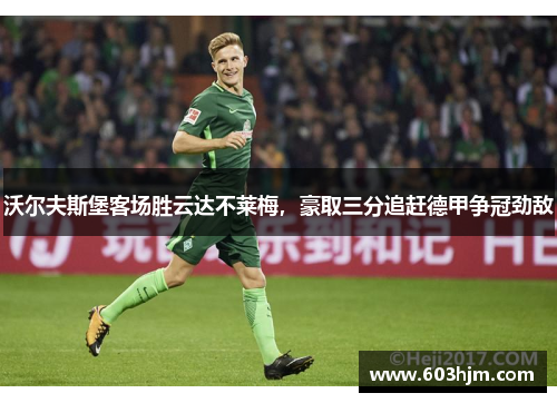 沃尔夫斯堡客场胜云达不莱梅，豪取三分追赶德甲争冠劲敌